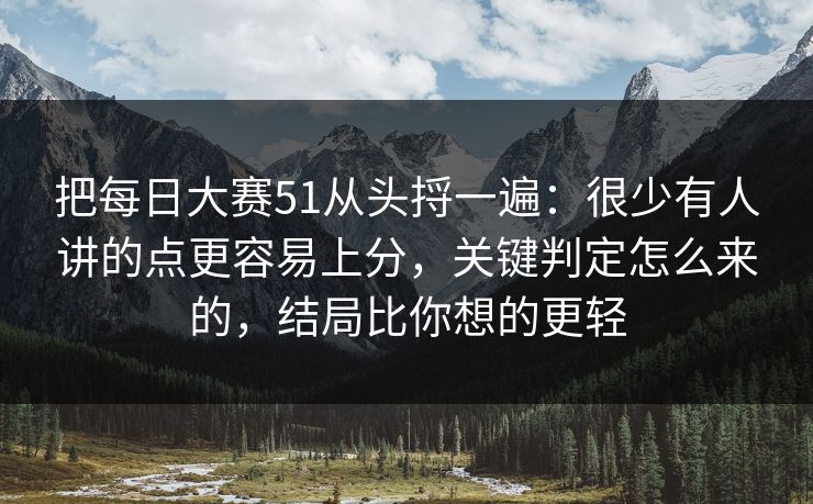 把每日大赛51从头捋一遍:很少有人讲的点更容易上分,关键判定怎么来的,结局比你想的更轻 把每日大赛51从头捋一遍:很少有人讲的点更容易上分,关键判定怎么来的,结局比你想的更轻
